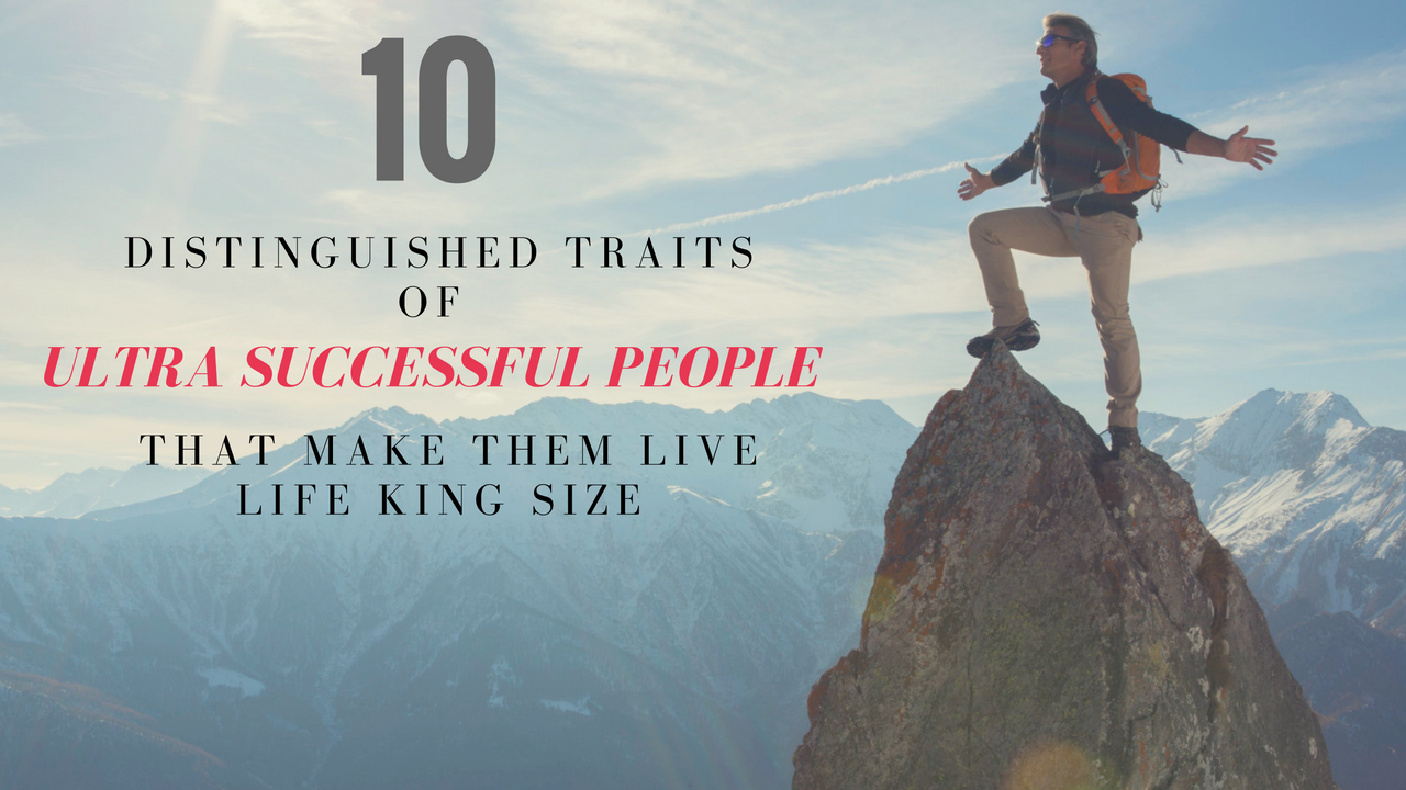 10 Distinguished Traits Of Ultra Successful People That ...