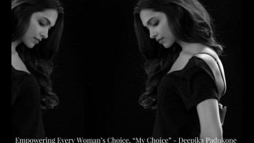 Empowering Every Woman’s Choice, “My Choice” – Deepika Padukone
