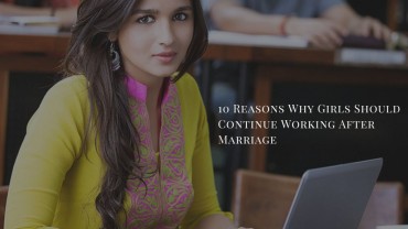 10 Reasons Why Girls Should Continue Working After Marriage