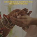 10 Commendable Reasons To Pick Arranged Marriages