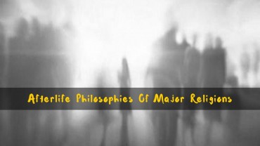 Afterlife Philosophies Of Major Religions
