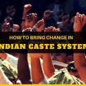 How to Bring Change in Indian Caste System?
