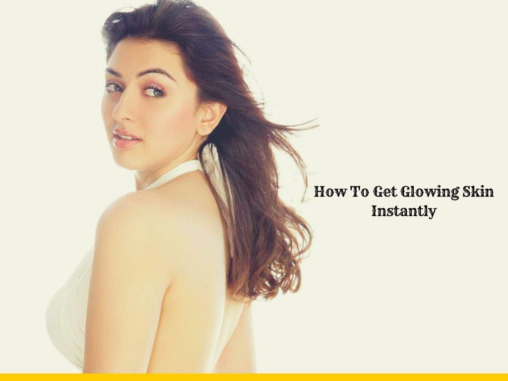 How to get glowing skin instantly
