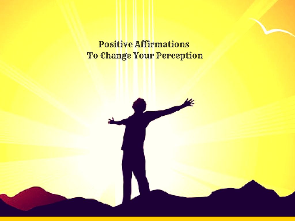 Positive affirmations to change your perception