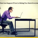 What Can Happen If You’re Sitting Too Much Everyday?