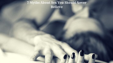 7 Myths About Sex You Should Never Believe
