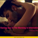 Having Sex In The Morning Is Interesting To Know Why?