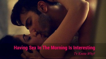 Having Sex In The Morning Is Interesting To Know Why?