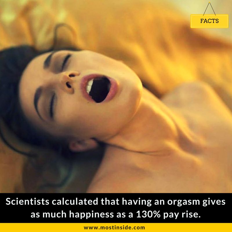 Scientists calculated that having an orgasm gives as much happiness as a 130% pay rise.