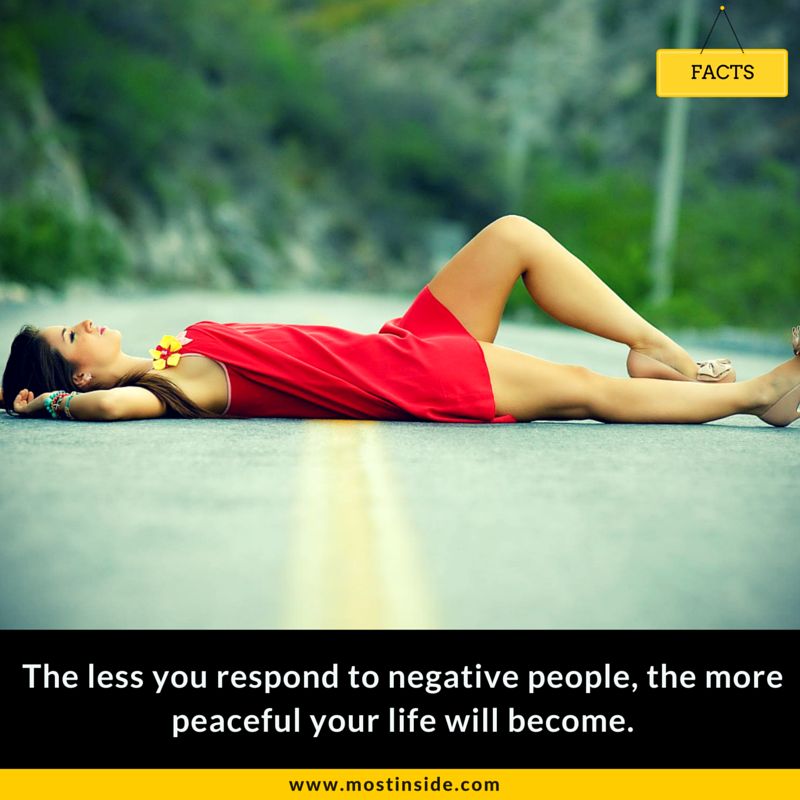 The less you respond to negative people, the more peaceful your life will become.