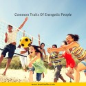 Common Traits Of Energetic People