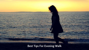 Best Tips For Evening Walk