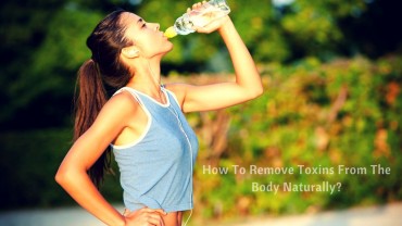 How To Remove Toxins From The Body Naturally?