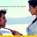Why Relationships Are Better Than Affairs?