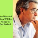 Are You Worried That You Will Be Less Happy as You Get Older?