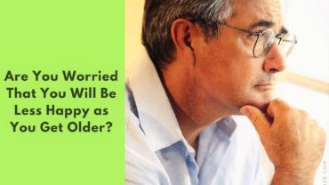 Are You Worried That You Will Be Less Happy as You Get Older?