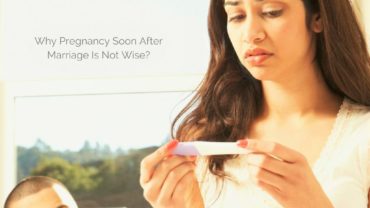 Why Pregnancy Soon After Marriage Is Not Wise?