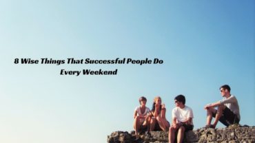 8 Wise Things That Successful People Do Every Weekend