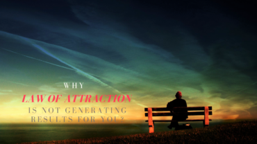 Why Law Of Attraction Is Not Generating Results For You?