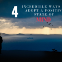 4 Incredible Ways To Adopt A Positive State Of Mind