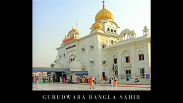 Visit the Famous Gurudwaras of Delhi
