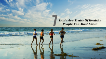 7 Exclusive Traits Of Healthy People You Must Know