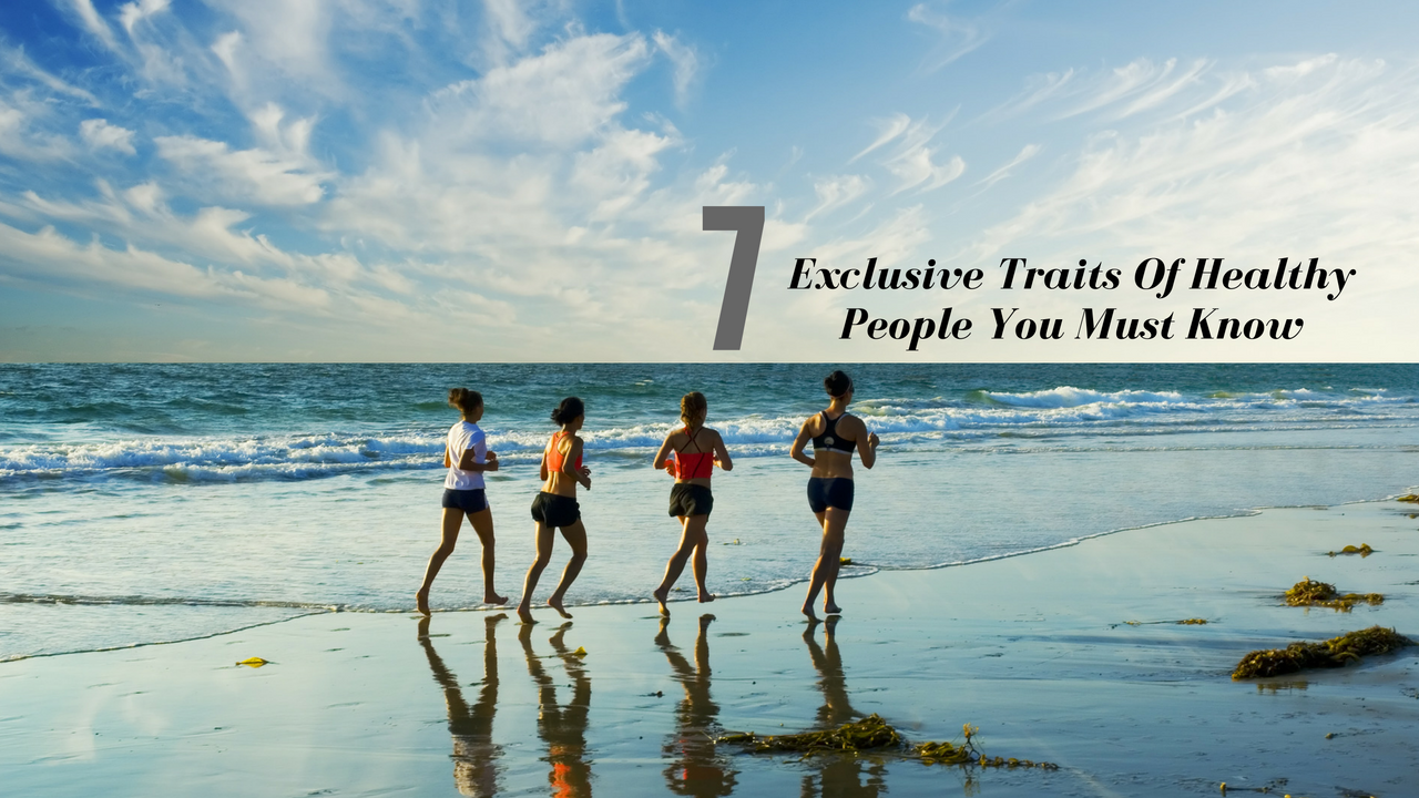 Exclusive Traits Of Healthy People You Must Know