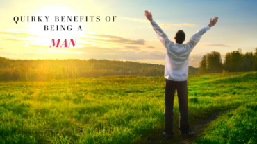 Quirky Benefits of Being a Man