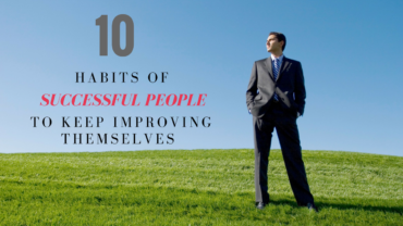 10 Habits Of Successful People To Keep Improving Themselves