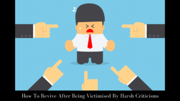 How To Revive After Being Victimised By Harsh Criticisms