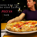 8 Reasons Why You Need To Stop Eating Pizzas Now