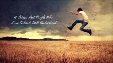 18 Things That People Who Love Solitude Will Understand