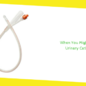 When You Might Need a Urinary Catheter?