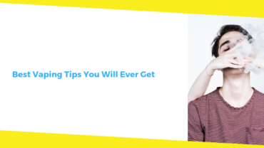 Vape Tips: Best Vaping Tips You Will Ever Get