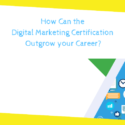 How Can the Digital Marketing Certification Outgrow your Career?