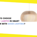 How to Choose Great Lamper in Smart Design With Good Lighting?