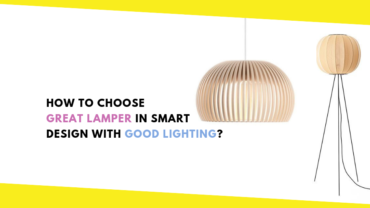 How to Choose Great Lamper in Smart Design With Good Lighting?
