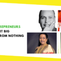 Indian Entrepreneurs Who Made It Big Starting From Nothing