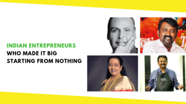 Indian Entrepreneurs Who Made It Big Starting From Nothing