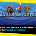 Most Fascinating Advancements in the World of Gaming