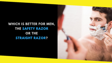 Which Is Better for Men, the Safety Razor or the Straight Razor?