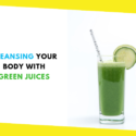 Cleansing Your Body With Green Juices