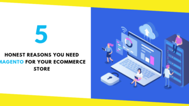 5 Honest Reasons You Need Magento for Your Ecommerce Store