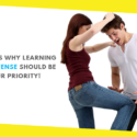 8 Reasons Why Learning Self-Defense Should Be Your Priority!