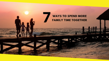 7 Ways to Spend More Family Time Together