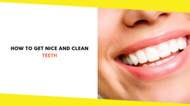How to Get Nice and Clean Teeth