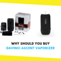 Why Should You Buy Davinci Ascent Vaporizer