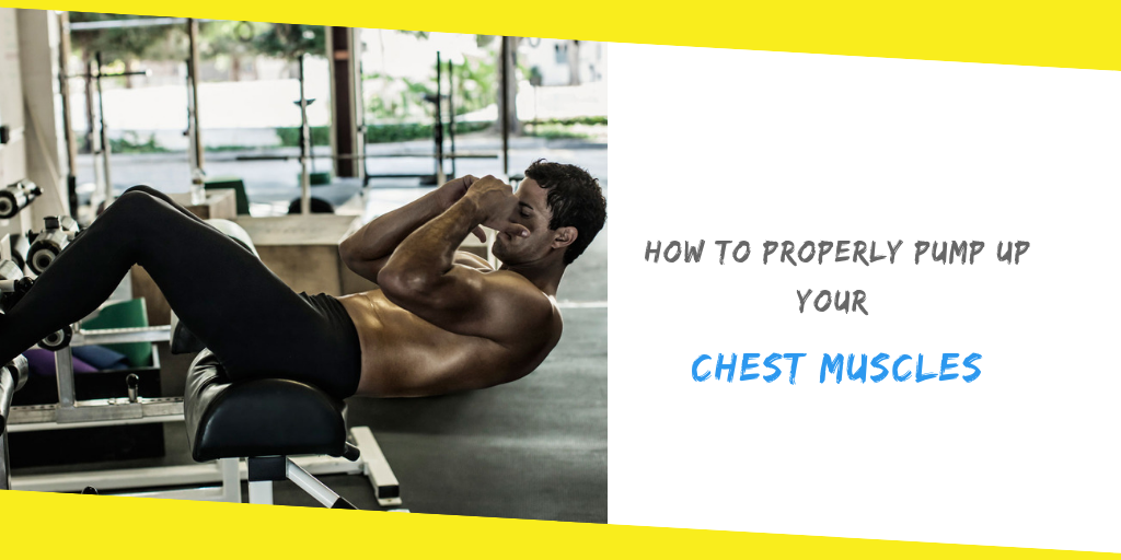 How to Properly Pump Up Chest Muscles