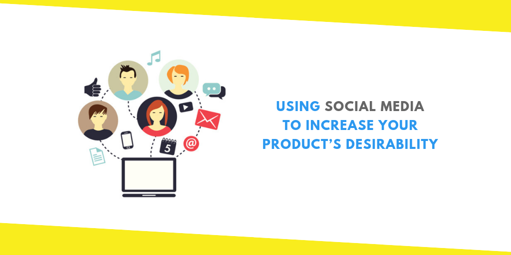 Using Social Media to Increase Product’s Desirability