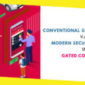 Conventional Security Systems v/s Modern Security Systems In Gated Community
